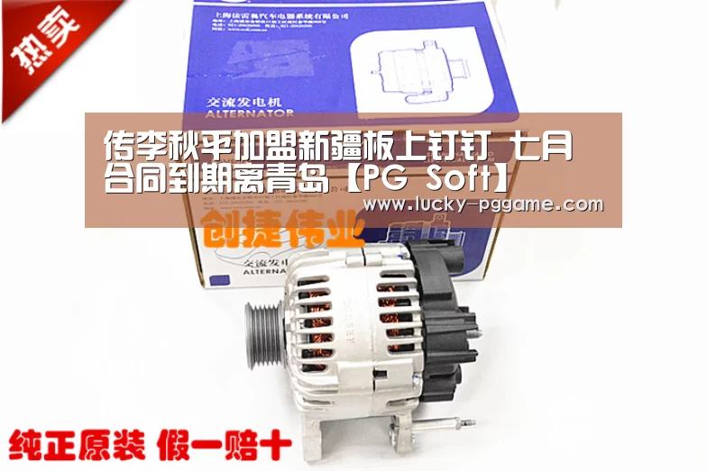 传李秋平加盟新疆板上钉钉 七月合同到期离青岛【PG Soft】(图2) pg电子游戏