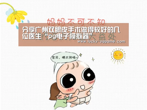 分享广州双眼皮手术做得较好的几位医生“pg电子模拟器”(图1) pg电子