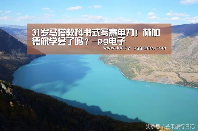 31岁马塔教科书式写意单刀!林加德你学会了吗?-pg电子(图1) PG Soft