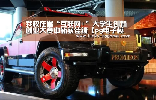 我校在省“互联网+”大学生创新创业大赛中斩获佳绩【pg电子模拟器】(图1) PG Soft