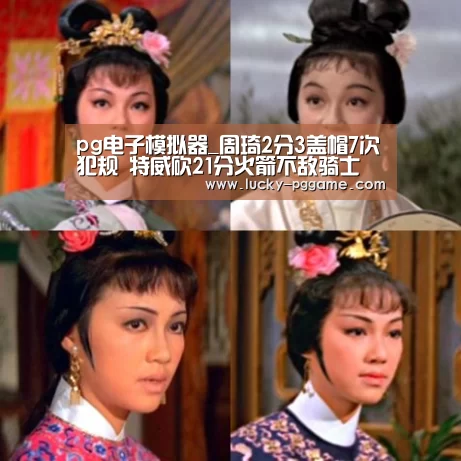 pg电子模拟器_周琦2分3盖帽7次犯规 特威砍21分火箭不敌骑士(图2) pg电子游戏